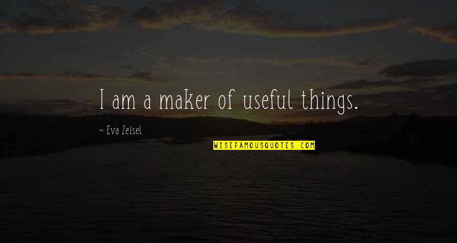 I Am Useful Quotes By Eva Zeisel: I am a maker of useful things.