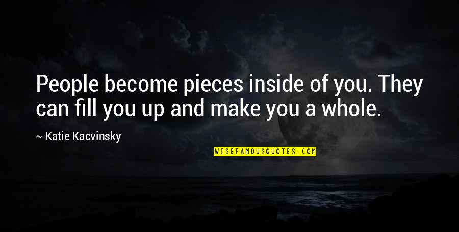 I Appreciate Your Friendship Quotes By Katie Kacvinsky: People become pieces inside of you. They can