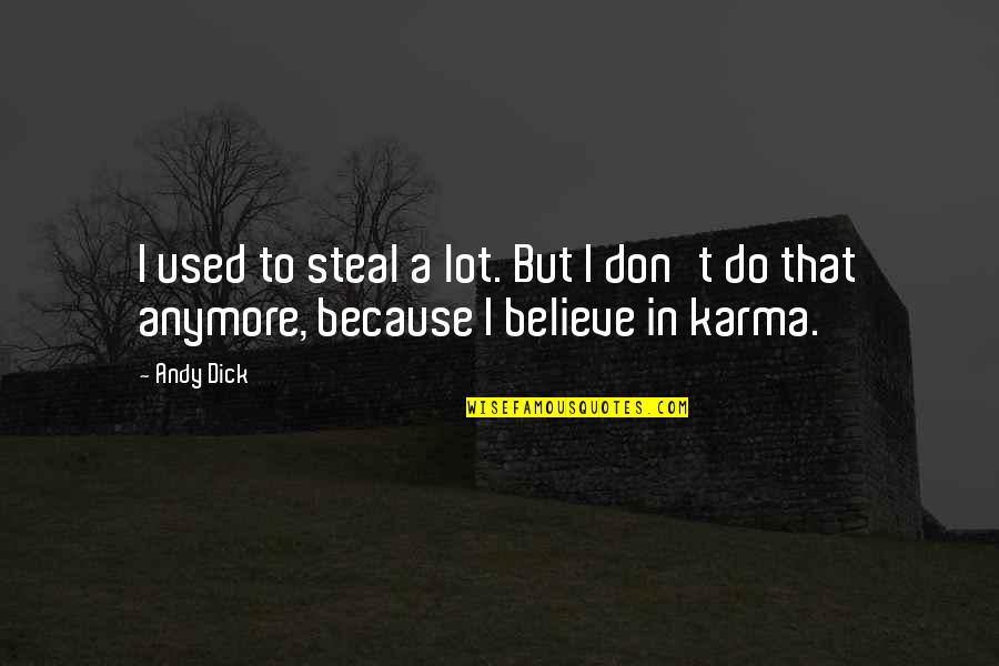 I Believe In Karma Quotes By Andy Dick: I used to steal a lot. But I