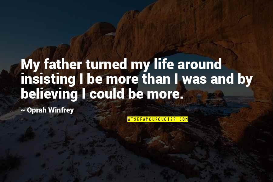 I Believe Life Quotes By Oprah Winfrey: My father turned my life around insisting I