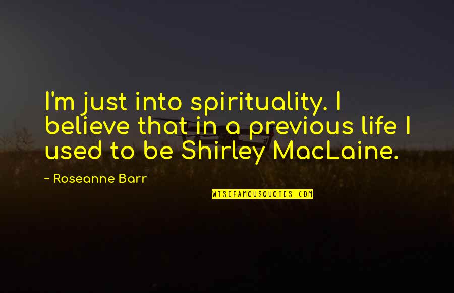 I Believe Life Quotes By Roseanne Barr: I'm just into spirituality. I believe that in