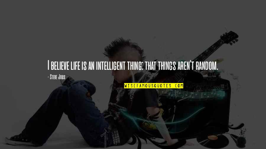 I Believe Life Quotes By Steve Jobs: I believe life is an intelligent thing: that