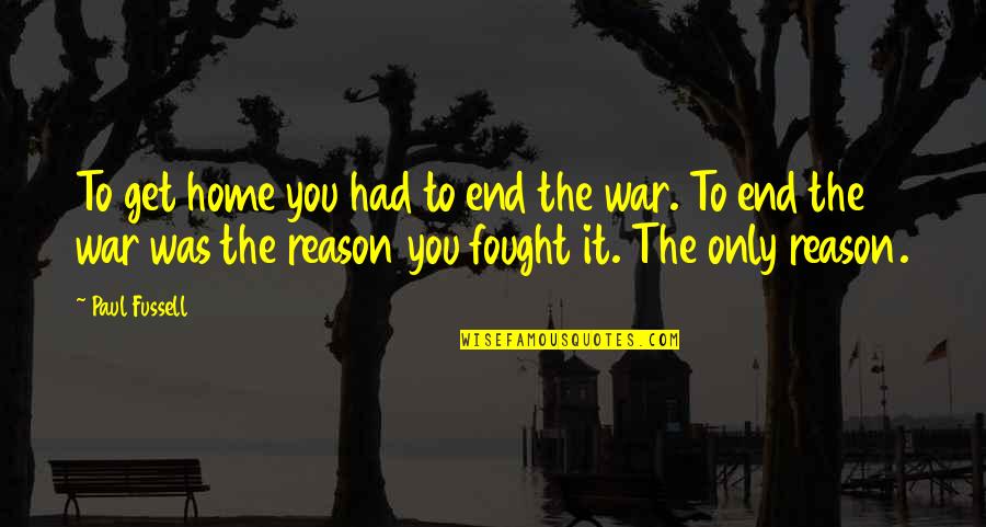 I Believe There Is Only One Race The Human Race Quotes By Paul Fussell: To get home you had to end the