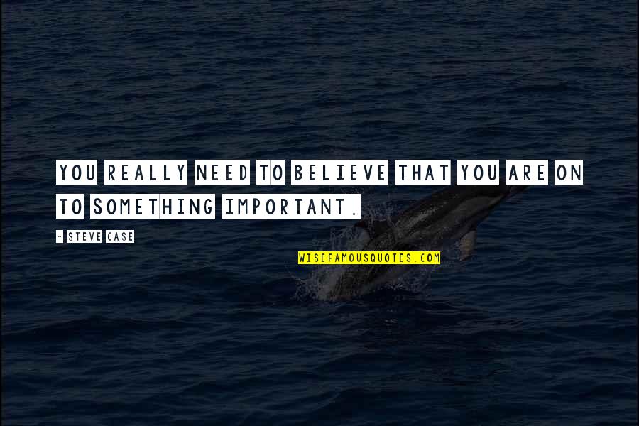 I Believe There Is Only One Race The Human Race Quotes By Steve Case: You really need to believe that you are