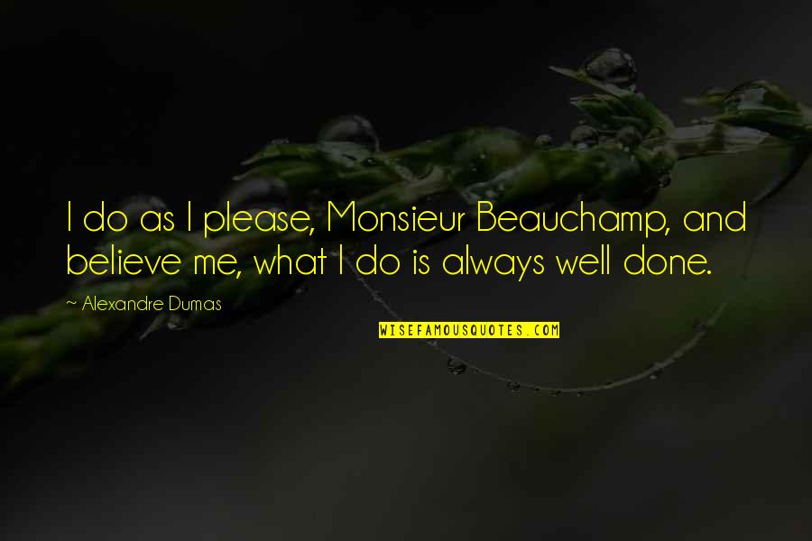 I Believe What I Quotes By Alexandre Dumas: I do as I please, Monsieur Beauchamp, and