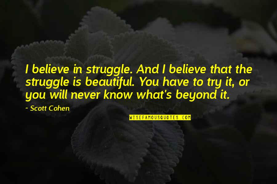 I Believe What I Quotes By Scott Cohen: I believe in struggle. And I believe that