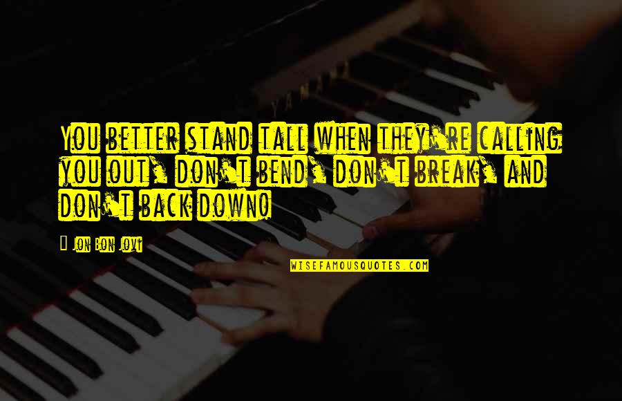 I Bend I Don't Break Quotes By Jon Bon Jovi: You better stand tall when they're calling you