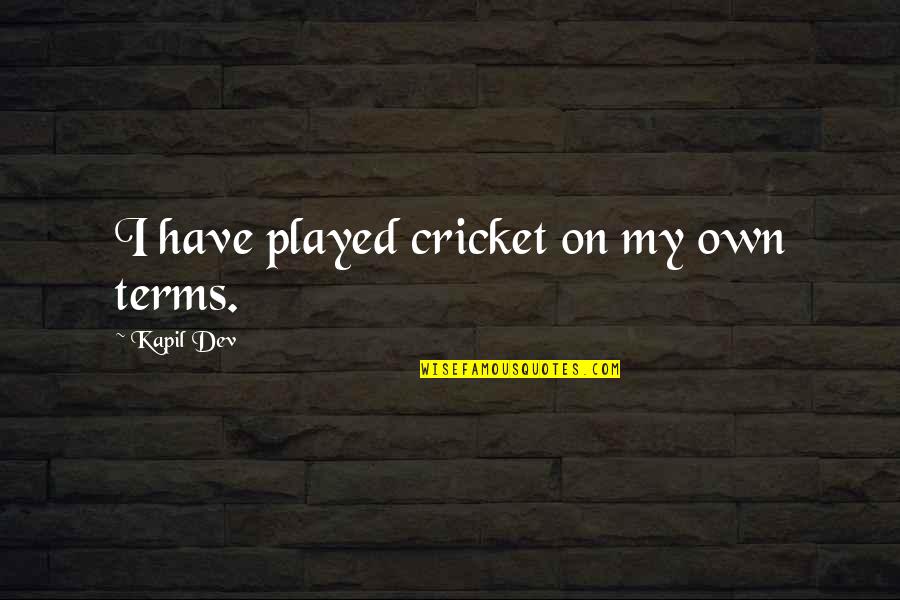 I Bertas Gomurys Quotes By Kapil Dev: I have played cricket on my own terms.