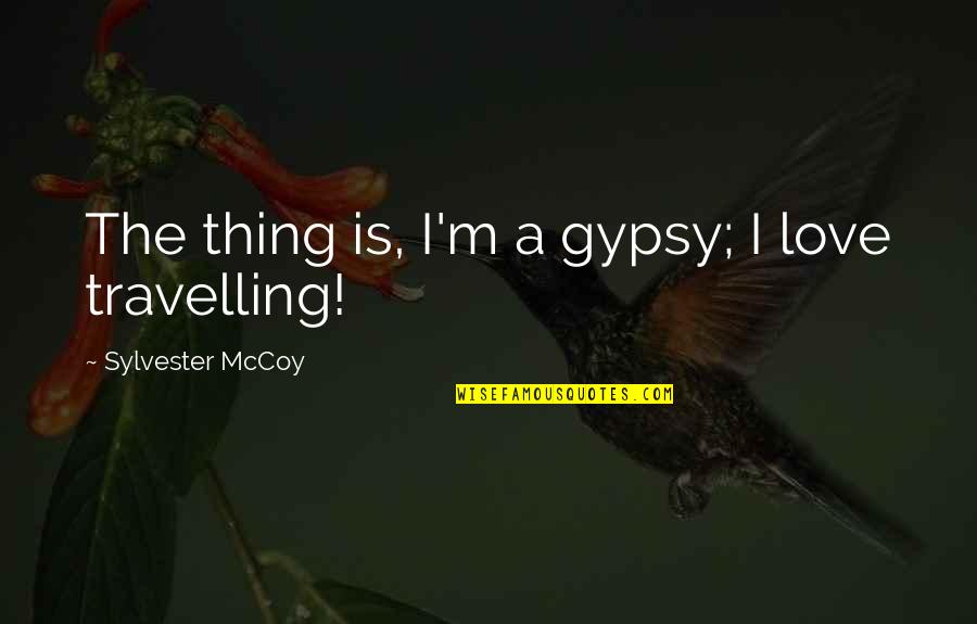 I Bertas Gomurys Quotes By Sylvester McCoy: The thing is, I'm a gypsy; I love