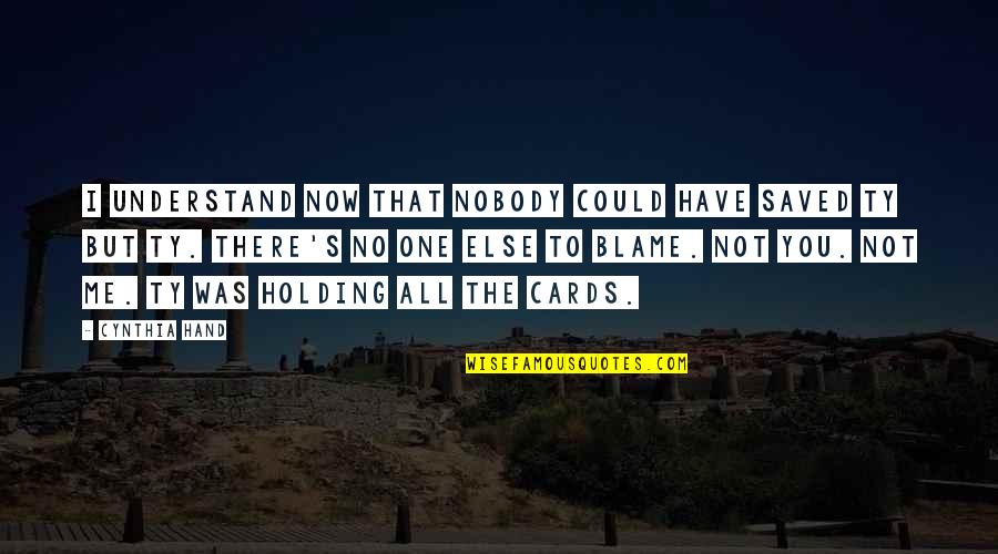 I Blame Me Quotes By Cynthia Hand: I understand now that nobody could have saved