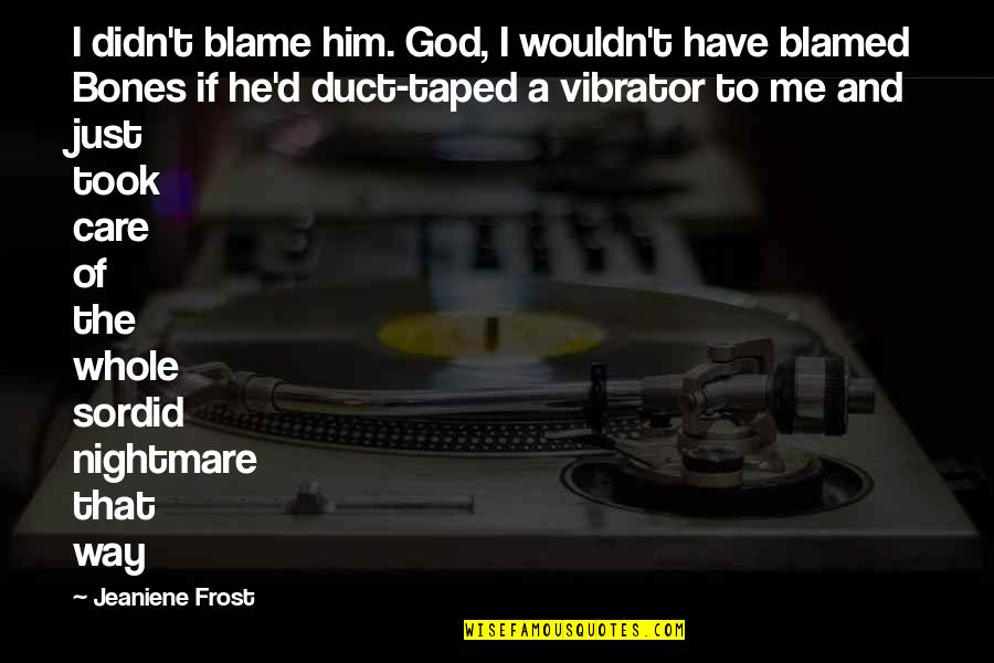 I Blame Me Quotes By Jeaniene Frost: I didn't blame him. God, I wouldn't have