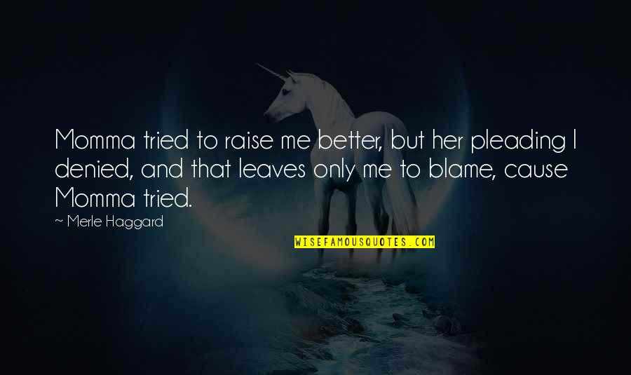 I Blame Me Quotes By Merle Haggard: Momma tried to raise me better, but her