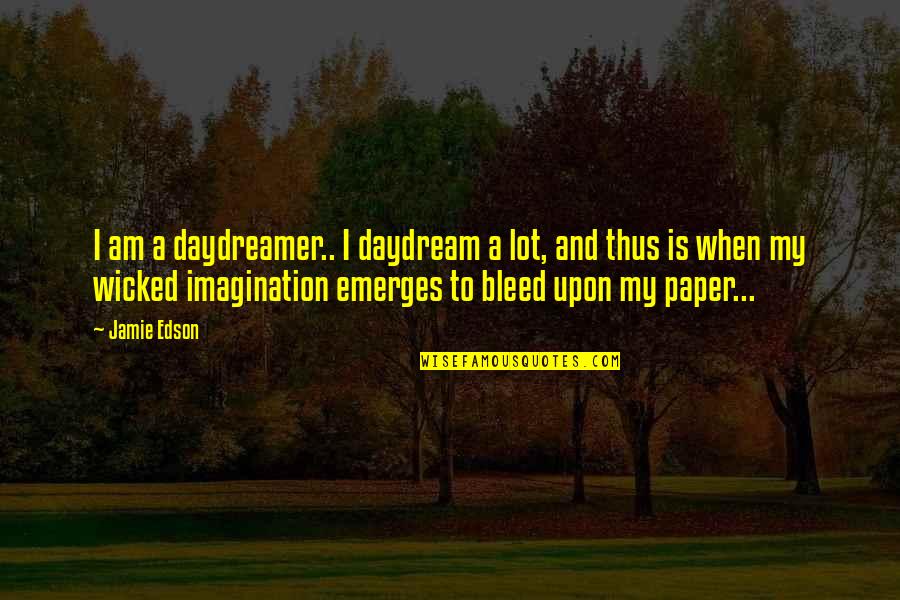 I Bleed Quotes By Jamie Edson: I am a daydreamer.. I daydream a lot,