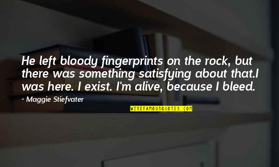 I Bleed Quotes By Maggie Stiefvater: He left bloody fingerprints on the rock, but