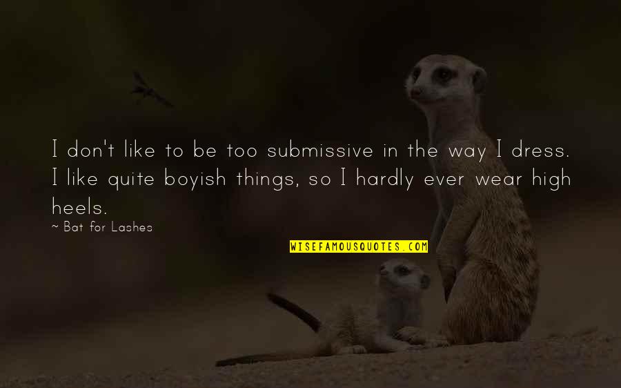 I Boyish Quotes By Bat For Lashes: I don't like to be too submissive in