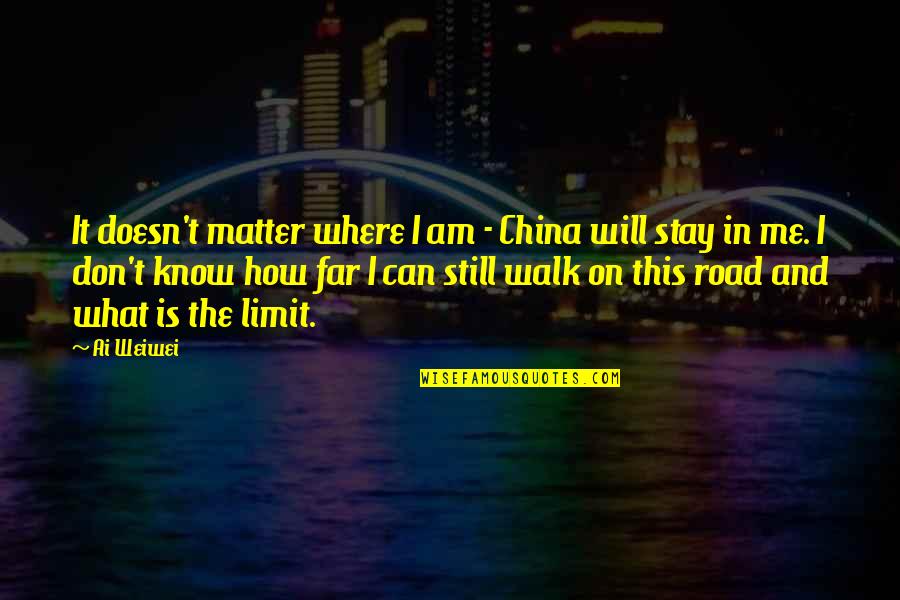 I Can And I Will Quotes By Ai Weiwei: It doesn't matter where I am - China