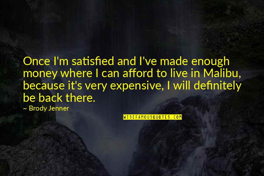 I Can And I Will Quotes By Brody Jenner: Once I'm satisfied and I've made enough money