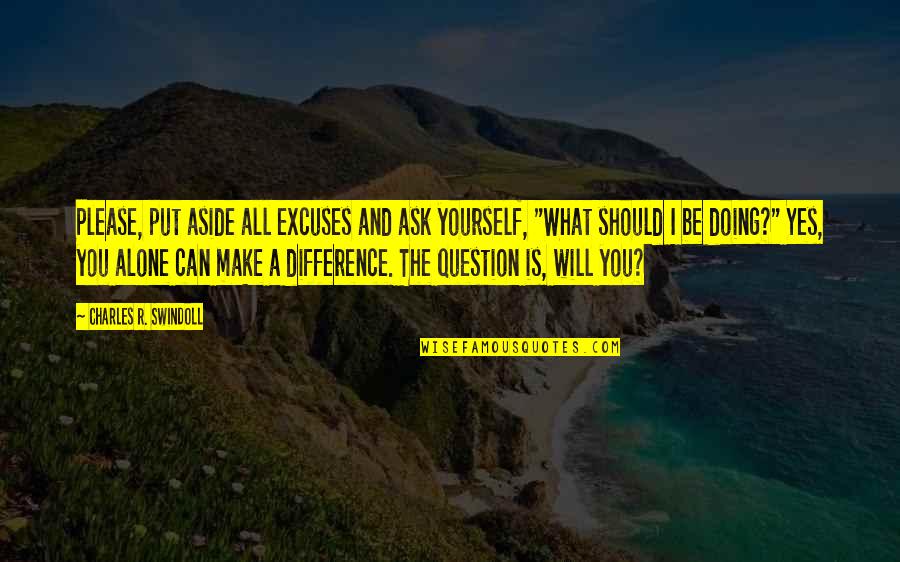 I Can And I Will Quotes By Charles R. Swindoll: Please, put aside all excuses and ask yourself,