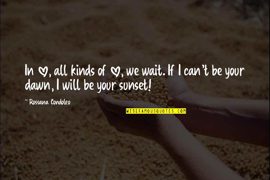 I Can And I Will Quotes By Rossana Condoleo: In love, all kinds of love, we wait.