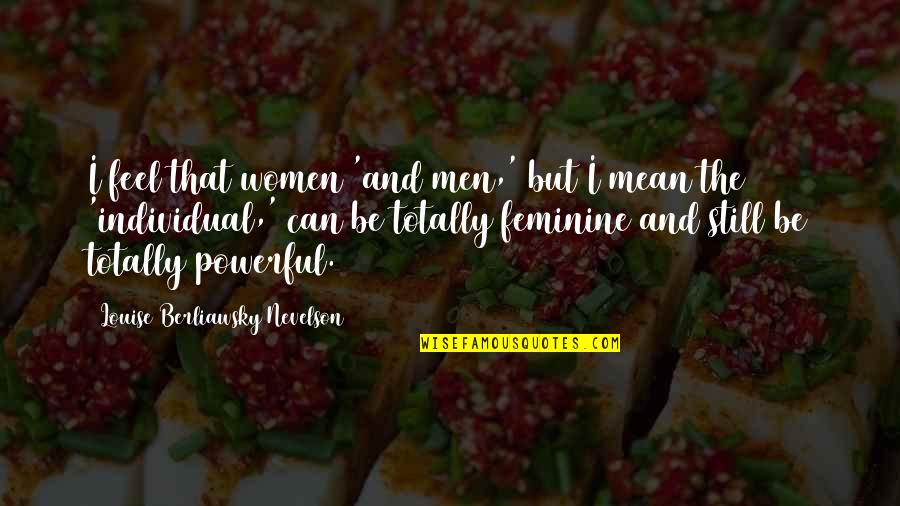 I Can Be Mean Quotes By Louise Berliawsky Nevelson: I feel that women 'and men,' but I