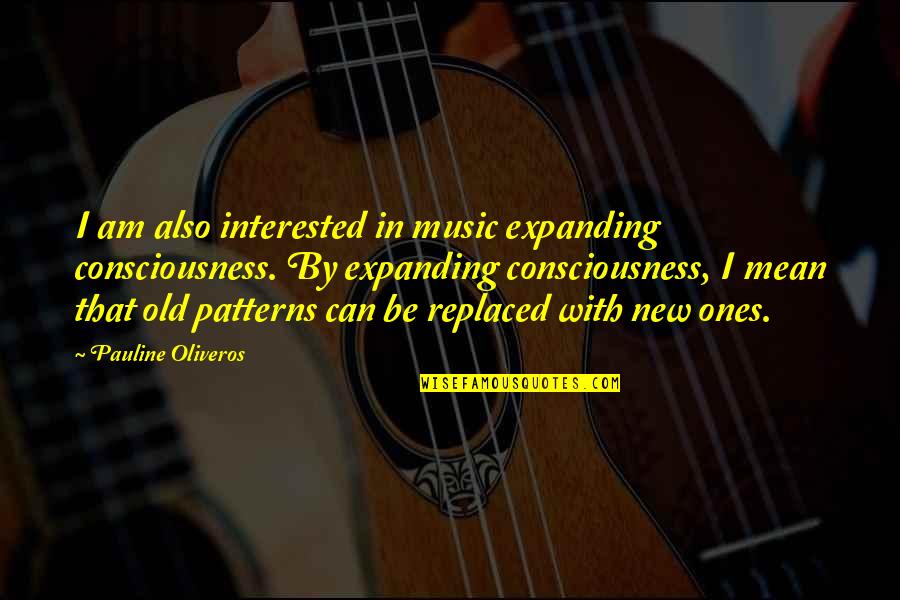 I Can Be Mean Quotes By Pauline Oliveros: I am also interested in music expanding consciousness.