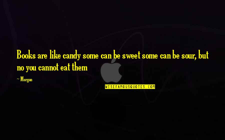 I Can Be Sweet As Candy Quotes By Morgan: Books are like candy some can be sweet