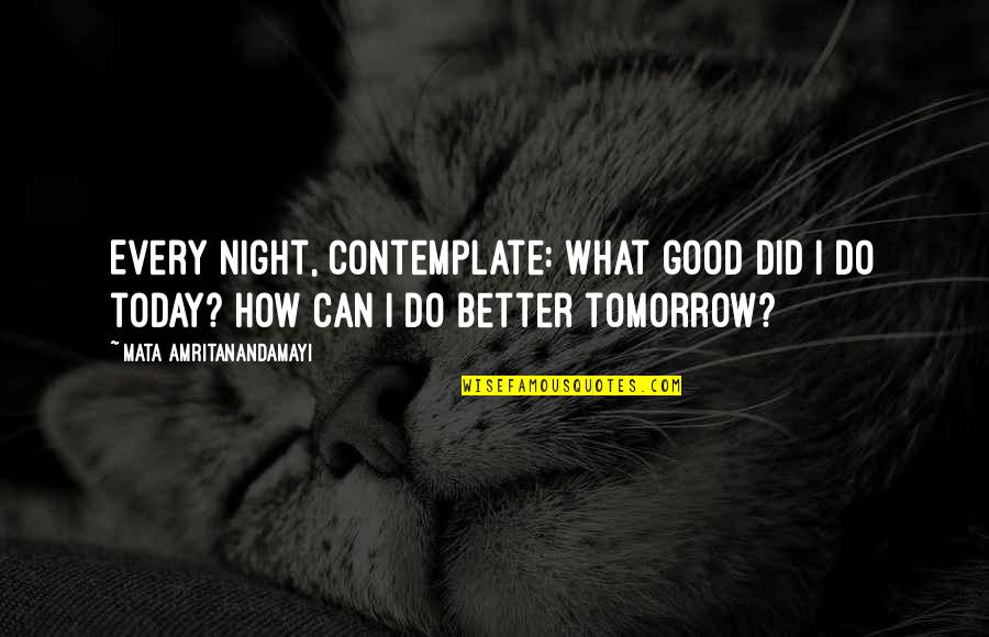 I Can Do So Much Better Than You Quotes By Mata Amritanandamayi: Every night, contemplate: What good did I do