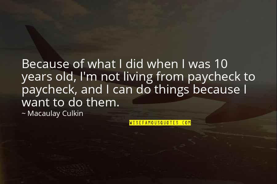 I Can Do Things Quotes By Macaulay Culkin: Because of what I did when I was