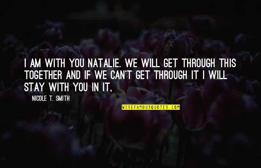 I Can Get Through Quotes By Nicole T. Smith: I am with you Natalie. We will get