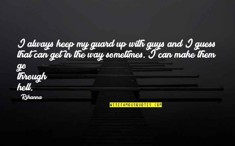 I Can Get Through Quotes By Rihanna: I always keep my guard up with guys