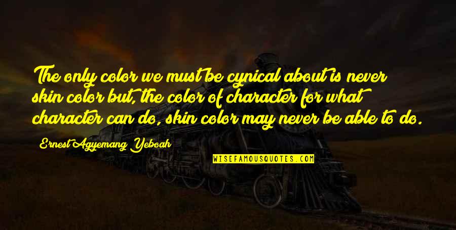 I Can I Must I Will Quotes By Ernest Agyemang Yeboah: The only color we must be cynical about