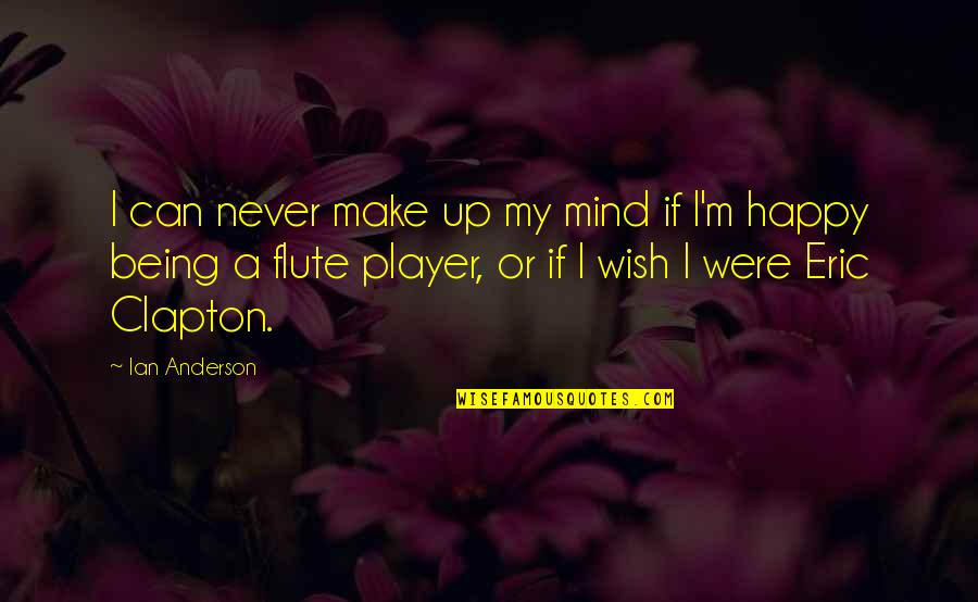 I Can Never Be Happy Quotes By Ian Anderson: I can never make up my mind if