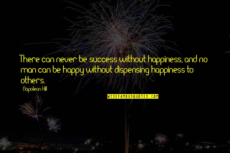 I Can Never Be Happy Quotes By Napoleon Hill: There can never be success without happiness, and