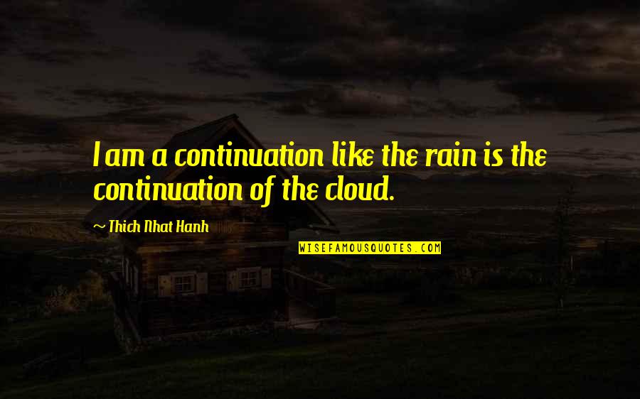 I Can T Find My Tune Quotes By Thich Nhat Hanh: I am a continuation like the rain is