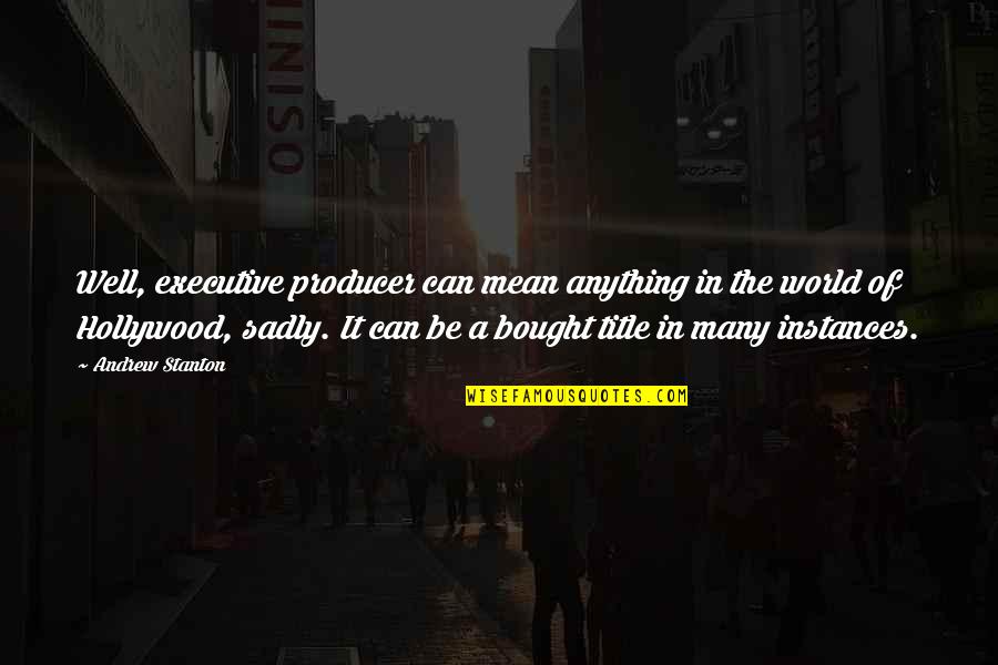 I Can't Be Bought Quotes By Andrew Stanton: Well, executive producer can mean anything in the