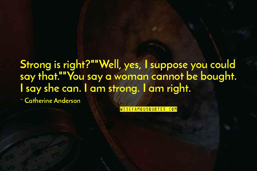 I Can't Be Bought Quotes By Catherine Anderson: Strong is right?""Well, yes, I suppose you could