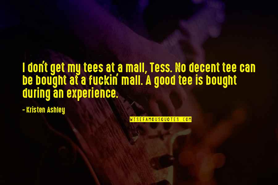 I Can't Be Bought Quotes By Kristen Ashley: I don't get my tees at a mall,