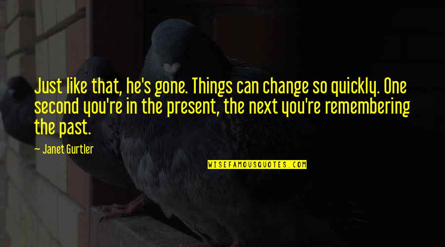 I Can't Change My Past Quotes By Janet Gurtler: Just like that, he's gone. Things can change