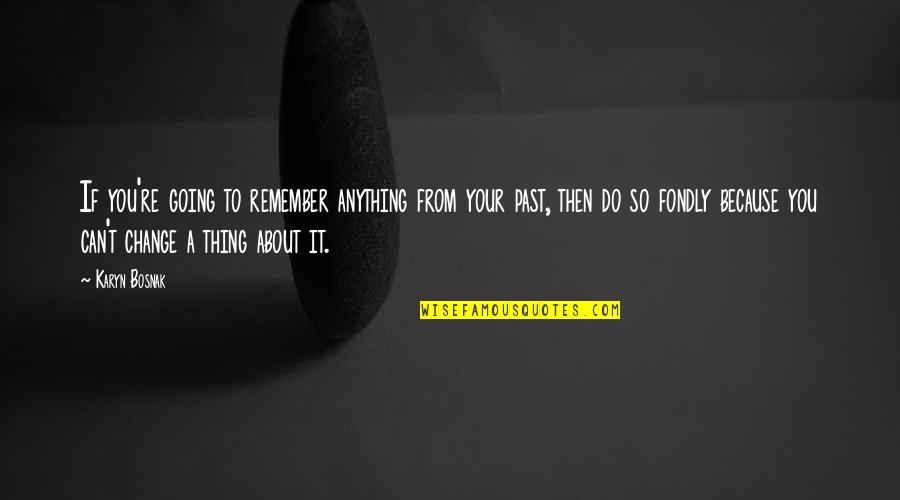 I Can't Change My Past Quotes By Karyn Bosnak: If you're going to remember anything from your