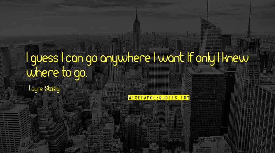 I Can't Go Anywhere Quotes By Layne Staley: I guess I can go anywhere I want.