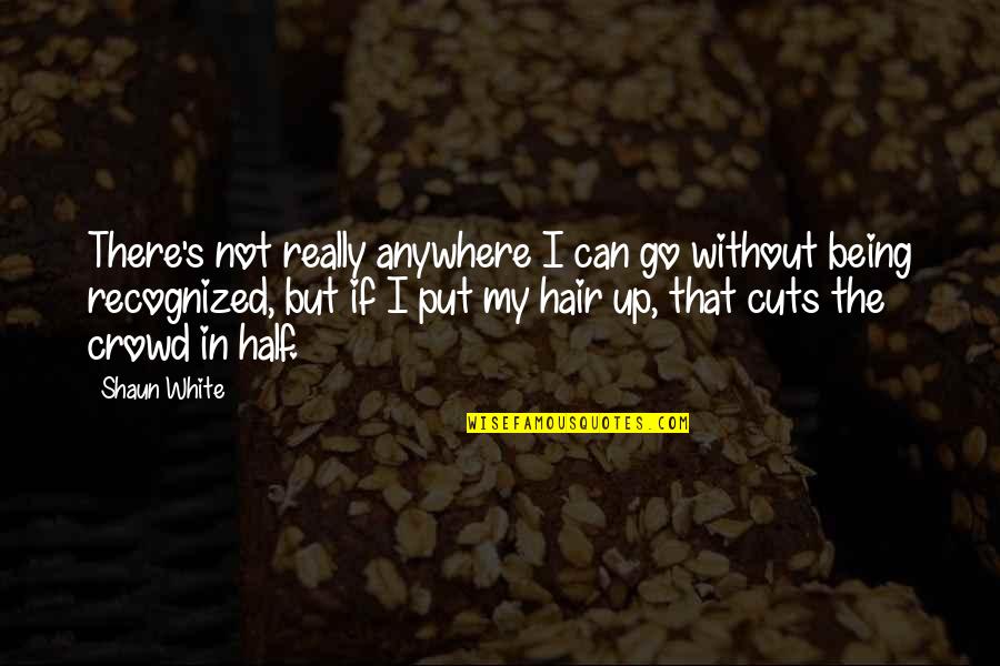 I Can't Go Anywhere Quotes By Shaun White: There's not really anywhere I can go without