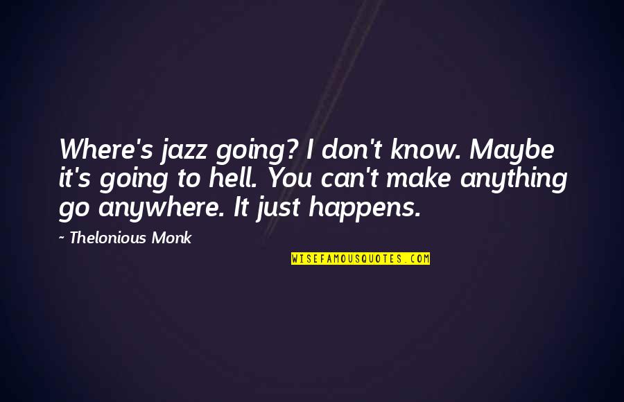 I Can't Go Anywhere Quotes By Thelonious Monk: Where's jazz going? I don't know. Maybe it's