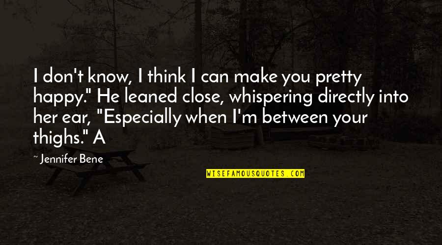 I Can't Make Her Happy Quotes By Jennifer Bene: I don't know, I think I can make