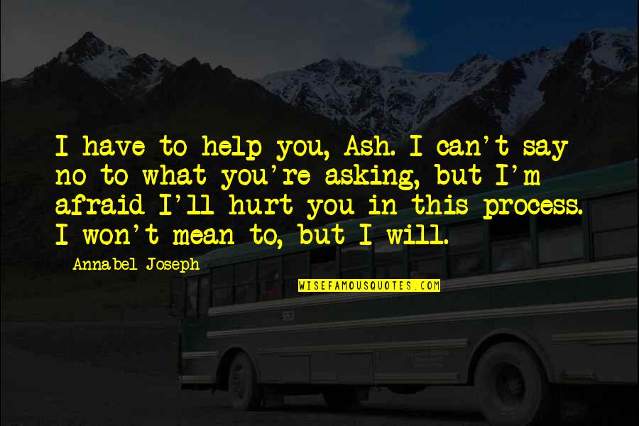 I Can't Say No Quotes By Annabel Joseph: I have to help you, Ash. I can't