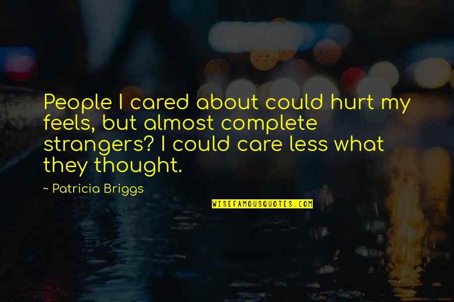 I Care Less Quotes By Patricia Briggs: People I cared about could hurt my feels,