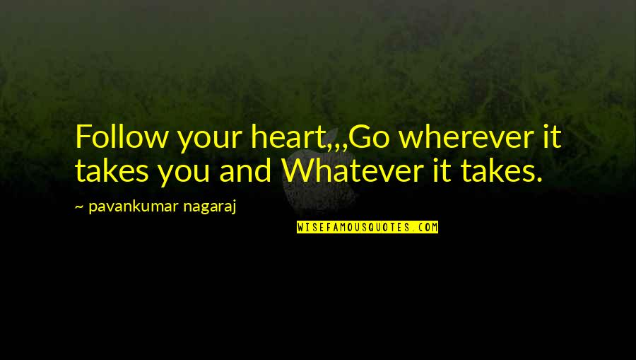 I Care More Than You Quotes By Pavankumar Nagaraj: Follow your heart,,,Go wherever it takes you and