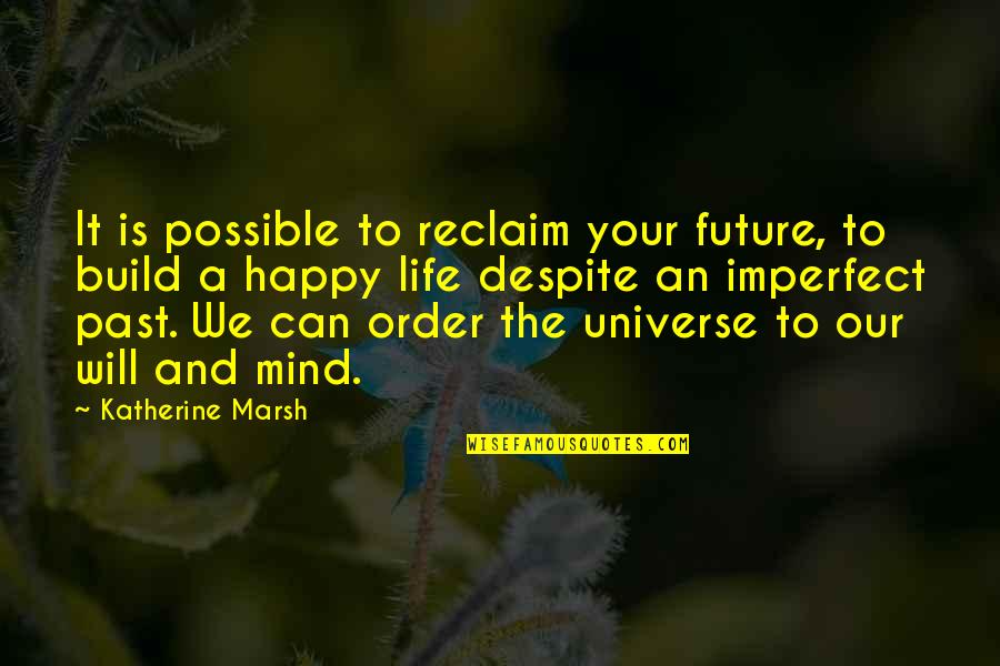 I Choose To Be Happy Quotes By Katherine Marsh: It is possible to reclaim your future, to