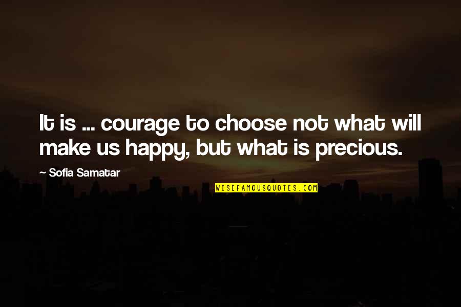 I Choose To Be Happy Quotes By Sofia Samatar: It is ... courage to choose not what