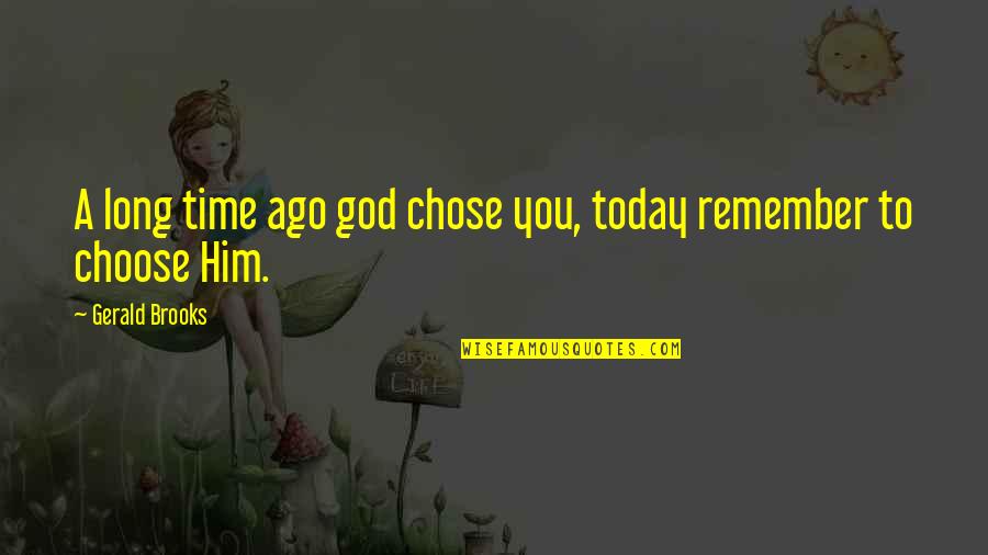 I Chose Him Quotes By Gerald Brooks: A long time ago god chose you, today