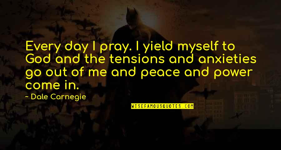 I Come In Peace Quotes By Dale Carnegie: Every day I pray. I yield myself to